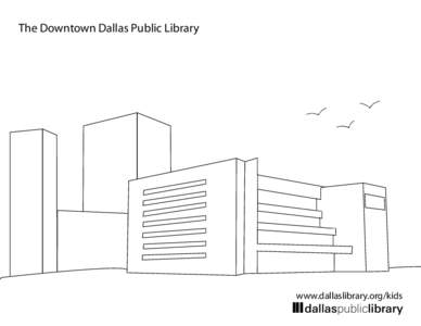 The Downtown Dallas Public Library  www.dallaslibrary.org/kids 