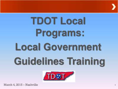 TDOT Local Programs: Local Government Guidelines Training March 4, 2015 – Nashville