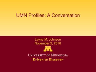 UMN Profiles: A Conversation  Layne M. Johnson November 2, 2010  Expertise Identification at UMN