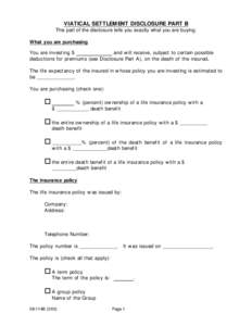 VIATICAL SETTLEMENT DISCLOSURE PART B This part of the disclosure tells you exactly what you are buying. What you are purchasing You are investing $ and will receive, subject to certain possible deductions for premiums (