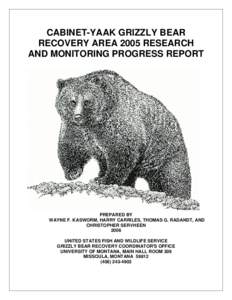 CABINET-YAAK GRIZZLY BEAR RECOVERY AREA 2005 RESEARCH AND MONITORING PROGRESS REPORT PREPARED BY WAYNE F. KASWORM, HARRY CARRILES, THOMAS G. RADANDT, AND