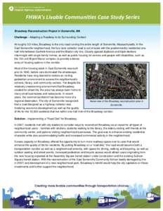 FHWA’s Livable Communities Case Study Series Broadway Reconstruction Project in Somerville, MA Challenge—Adapting a Roadway to its Surrounding Context At roughly 3.5 miles, Broadway is the only road running the entir