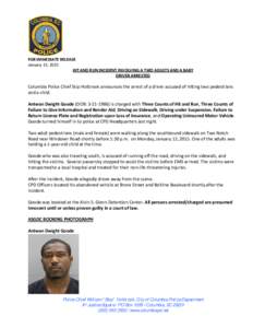 FOR IMMEDIATE RELEASE January 13, 2015 HIT AND RUN INCIDENT INVOLVING A TWO ADULTS AND A BABY DRIVER ARRESTED  Columbia Police Chief Skip Holbrook announces the arrest of a driver accused of hitting two pedestrians