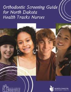 ORTHODONTIC SCREENING GUIDE FOR NORTH DAKOTA HEALTH TRACKS NURSES The North Dakota Department of Human Services Medical Services Division and the North Dakota Department of Health’s Oral Health Program wish to thank