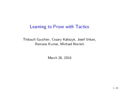 Learning to Prove with Tactics Thibault Gauthier, Cezary Kaliszyk, Josef Urban, Ramana Kumar, Michael Norrish March 28, 2018