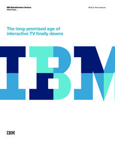 IBM Global Business Services White Paper The long-promised age of interactive TV finally dawns