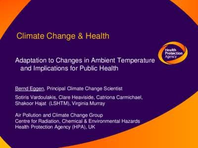 Climate Change & Health Adaptation to Changes in Ambient Temperature and Implications for Public Health Bernd Eggen, Principal Climate Change Scientist Sotiris Vardoulakis, Clare Heaviside, Catriona Carmichael, Shakoor H