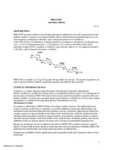 PRECOSE® (acarbose tablets[removed]DESCRIPTION PRECOSE® (acarbose tablets) is an oral alpha-glucosidase inhibitor for use in the management of type 2 diabetes mellitus. Acarbose is an oligosaccharide which is obtained f