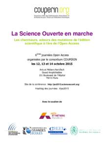 La Science Ouverte en marche Les chercheurs, acteurs des mutations de l’édition scientifique à l’ère de l’Open Access 6èmes journées Open Access organisées par le consortium COUPERIN les 12, 13 et 14 octobre 