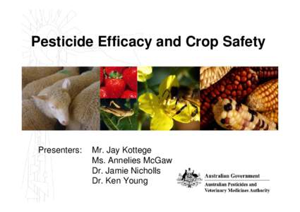 Pesticide Efficacy and Crop Safety  Presenters: Mr. Jay Kottege Ms. Annelies McGaw