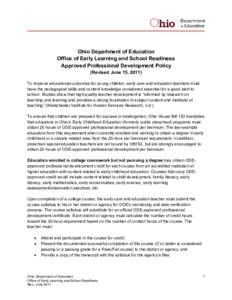 Ohio Department of Education Office of Early Learning and School Readiness Approved Professional Development Policy (Revised June 15, [removed]To improve educational outcomes for young children, early care and education te