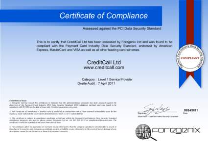 Certificate of Compliance Assessed against the PCI Data Security Standard This is to certify that CreditCall Ltd has been assessed by Foregenix Ltd and was found to be compliant with the Payment Card Industry Data Securi