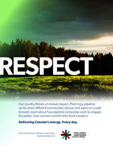 RESPECT Our country thrives on mutual respect. Planning a pipeline works when different communities discuss and agree on a path forward. Learn about how pipeline companies work to engage the public, hear concerns and 