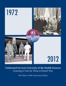 [removed]Uniformed Services University of the Health Sciences Learning to Care for Those in Harm’s Way 2012 Report • 40th Anniversary Edition