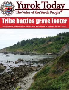 Yurok Today  The Voice of the Yurok People Tribe battles grave looter Felony dropped, new charge filed that the Tribe worked to put on the books. See story page 3
