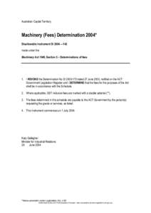 Australian Capital Territory  Machinery (Fees) Determination 2004* Disallowable Instrument DI 2004 —142 made under the Machinery Act 1949, Section 5 – Determinations of fees