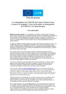 Nota de prensa Los embajadores de UNICEF Pau Gasol e Imanol Arias se unen a la campaña ‘Voces de los niños en emergencias’ de UNICEF y la Unión Europea #vocesdelosniños Madrid, 22 de mayo de 2014 – Los embajado