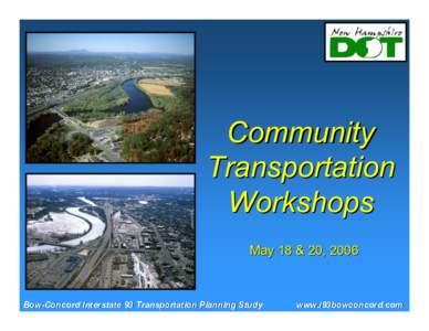 Community Transportation Workshops May 18 & 20, 2006  Bow-Concord Interstate 93 Transportation Planning Study