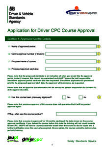 Application for Driver CPC Course Approval Section 1: Approved Centre Details 1.1 Name of approved centre: 1.2 Centre approval number (if known): 1.3 Proposed name of course: 1.4 Proposed approval start date: