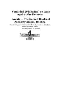 Vendidad (Vidēvdād) or Laws against the Demons Avesta — The Sacred Books of Zoroastrianism, Book 3. Translated by James Darmesteter (From Sacred Books of the East, American Edition, 1898.)