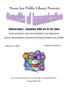 Moose Jaw Public Library Presents  Thursday, August 7th at 2:30 pm Come and learn why immunization is so important. Guest: Sherie Buhler, Director of Primary Health Care, FHHR Everyone is welcome