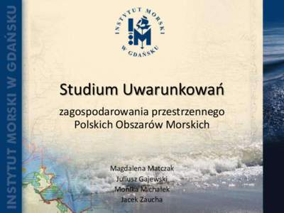 Studium Uwarunkowań zagospodarowania przestrzennego Polskich Obszarów Morskich Magdalena Matczak Juliusz Gajewski