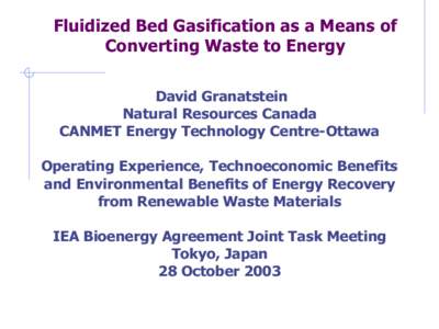 Fluidized Bed Gasification as a Means of Converting Waste to Energy David Granatstein Natural Resources Canada CANMET Energy Technology Centre-Ottawa Operating Experience, Technoeconomic Benefits