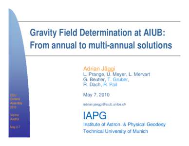 Gravity Field Determination at AIUB: From annual to multi-annual solutions Adrian Jäggi L. Prange, U. Meyer, L. Mervart G. Beutler, T. Gruber, R. Dach, R. Pail