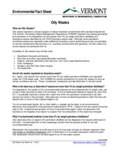 Environmental Fact Sheet Oily Wastes What are Oily Wastes? Oily wastes represent a broad category of waste materials contaminated with petroleum-based oils. The Vermont Hazardous Waste Management Regulations (VHWMR) stip