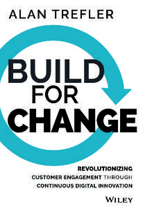 Build for Change Revolutionizing Customer Engagement Through Continuous Digital Innovation SUMMARY A lot of companies across the globe are going to die over the next few years, and not because of macroeconomic stress, b
