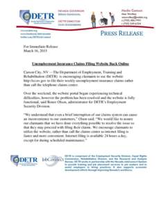 For Immediate Release March 16, 2015 Unemployment Insurance Claims Filing Website Back Online Carson City, NV —The Department of Employment, Training and Rehabilitation (DETR) is encouraging claimants to use the websit