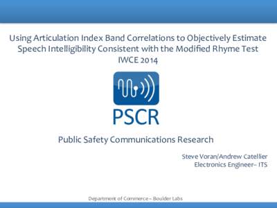 Using	
  Articulation	
  Index	
  Band	
  Correlations	
  to	
  Objectively	
  Estimate	
   Speech	
  Intelligibility	
  Consistent	
  with	
  the	
  Modiﬁed	
  Rhyme	
  Test	
   IWCE	
  2014	
   Publ