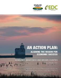 AN ACTION PLAN: ALIGNING THE REGION FOR ECONOMIC SUCCESS KEWAUNEE, MANITOWOC AND BROWN COUNTIES WISCONSIN, USA This regional action plan has been developed as part of the long-term