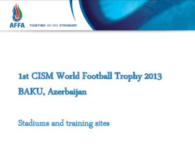 TOGETHER WE ARE STRONGER!  1st CISM World Football Trophy 2013