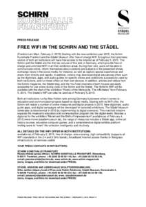 PRESS RELEASE  FREE WIFI IN THE SCHIRN AND THE STÄDEL (Frankfurt am Main, February 2, 2015) Starting with the new exhibition year 2015, the Schirn Kunsthalle Frankfurt and the Städel Museum offer free-of-charge WiFi th