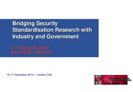 Bridging Security Standardisation Research with Industry and Government Dr. Marijke De Soete Security4Biz (Belgium)