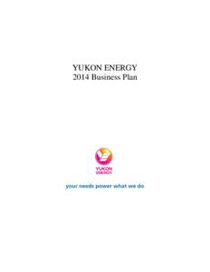 YUKON ENERGY 2014 Business Plan TABLE OF CONTENTS 2013 Review/2014 Preview….…………………………………………………3-11 Company Profile................................................................