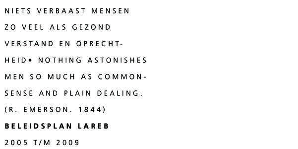 NIETS VERBAAST MENSEN ZO VEEL ALS GEZOND V E R S T A N D E N O P R E C H THEID• NOTHING ASTONISHES MEN SO MUCH AS COMMONSENSE AND PLAIN DEALING. (R. EMERSONBELEIDSPLAN LAREB