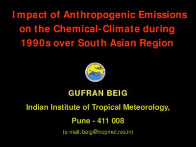Impact of Anthropogenic Emissions on the Chemical-Climate during 1990s over South Asian Region GUFRAN BEIG Indian Institute of Tropical Meteorology,