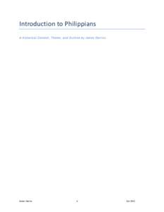 Introduction	
  to	
  Philippians	
   A	
  Historical	
  Context,	
  Theme,	
  and	
  Outline	
  by	
  James	
  Garriss	
      James Garriss