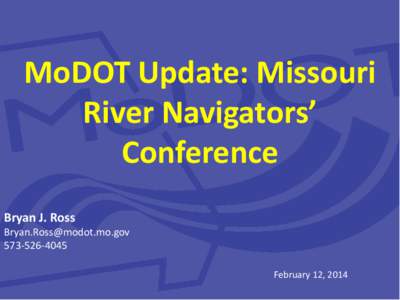 MoDOT Update: Missouri River Navigators’ Conference Bryan J. Ross  [removed]