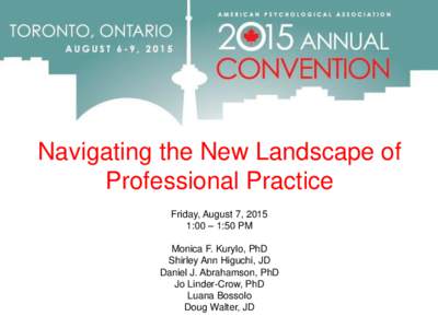 Navigating the New Landscape of Professional Practice Friday, August 7, 2015 1:00 – 1:50 PM Monica F. Kurylo, PhD Shirley Ann Higuchi, JD