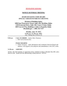 TENTATIVE AGENDA NOTICE OF PUBLIC MEETING IDAHO BUILDING CODE BOARD SPECIAL VIDEOCONFERENCE MEETING Division of Building Safety 1090 East Watertower Street, Suite 150, Meridian, Idaho