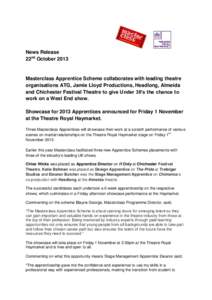 News Release 22nd October 2013 Masterclass Apprentice Scheme collaborates with leading theatre organisations ATG, Jamie Lloyd Productions, Headlong, Almeida and Chichester Festival Theatre to give Under 30’s the chance