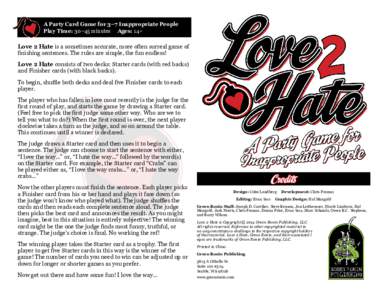 A Party Card Game for 3–7 Inappropriate People Play Time: 30–45 minutes Ages: 14+ Love 2 Hate is a sometimes accurate, more often surreal game of finishing sentences. The rules are simple, the fun endless! Love 2 Hat
