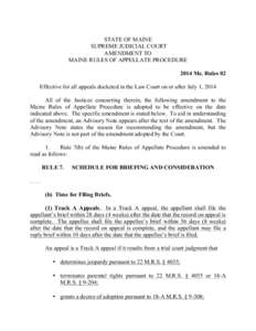 STATE OF MAINE SUPREME JUDICIAL COURT AMENDMENT TO MAINE RULES OF APPELLATE PROCEDURE 2014 Me. Rules 02 Effective for all appeals docketed in the Law Court on or after July 1, 2014