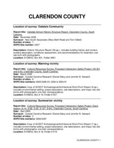 CLARENDON COUNTY Location of survey: Oakdale Community Report title: Oakdale School Historic Structure Report, Clarendon County, South Carolina. Date: November 2005 Surveyor: New South Associates (Mary Beth Reed and Terr