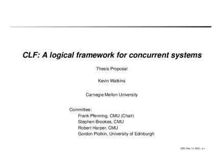 CLF: A logical framework for concurrent systems Thesis Proposal Kevin Watkins Carnegie Mellon University  Committee: