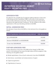 ENTERPRISE SECURITIES MARKET EQUITY SECURITIES FEES ADMISSION FEES An admission fee is payable by all companies seeking admission of securities to the Enterprise Securities Market (“ESM”) at the time of initial admis