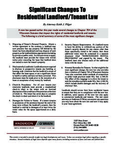 Significant Changes To Residential Landlord/Tenant Law By Attorney Keith J. Pilger A new law passed earlier this year made several changes to Chapter 704 of the Wisconsin Statutes that impact the rights of residential la